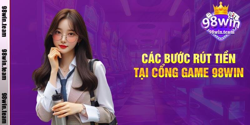 Các Bước Rút Tiền Tại Cổng Game 98win